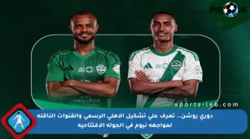 دوري روشن.. تعرف على تشكيل الأهلي الرسمي والقنوات الناقلة لمواجهة نيوم في الجولة الافتتاحية